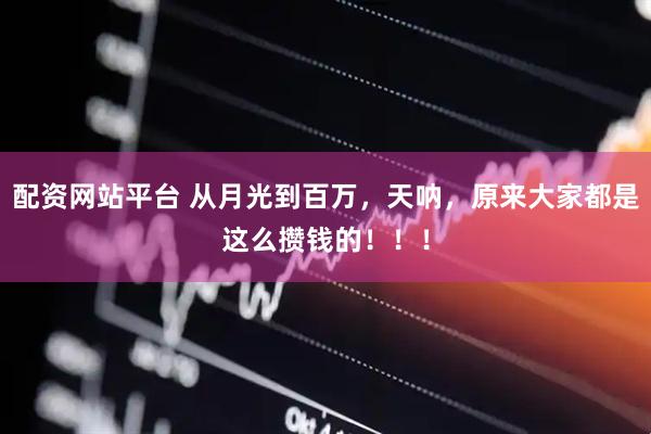 配资网站平台 从月光到百万，天呐，原来大家都是这么攒钱的！！！