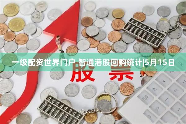 一级配资世界门户 智通港股回购统计|5月15日