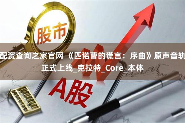 配资查询之家官网 《匹诺曹的谎言：序曲》原声音轨正式上线_克拉特_Core_本体